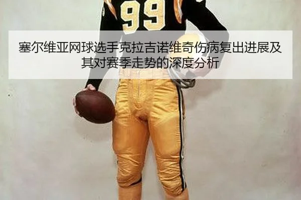 sai-er-wei-ya-wang-qiu-xuan-shou-ke-la-ji-nuo-wei-qi-shang-bing-fu-chu-jin-zhan-ji-qi-dui-sai-ji-zou-shi-de-shen-du-fen-2-245.jpg