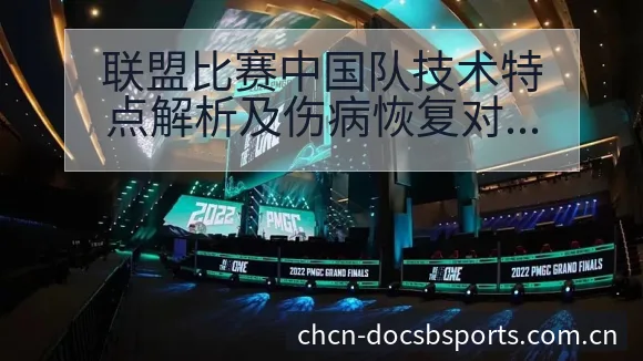 联盟比赛中国队技术特点解析及伤病恢复对赛程影响深度观察 - B体育